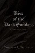 Rise of the Dark Goddess: A Collection of Poetry by Cassandra L. Thompson