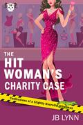 The Hitwoman's Charity Case (Confessions of a Slightly Neurotic Hitwoman #36) by J.B. Lynn