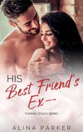 His Best Friend's Ex (Thorne Legacy #3) by Alina Parker