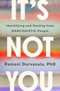 It's Not You: Identifying and Healing from Narcissistic People by Ramani Durvasula