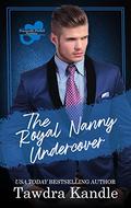 The Royal Nanny Undercover (Practically Perfect Nannies #7) by Tawdra Kandle