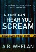 No One Can Hear You Scream by A.B. Whelan