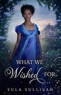 What We Wished For (Regency Revisited #2) by Sula Sullivan