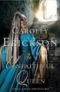 The Unfaithful Queen: A Novel of Henry VIII's Fifth Wife (Wives of King Henry VIII #1) by Carolly Erickson