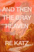 And Then The Gray Heaven by R.E. Katz