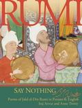 Say Nothing: Poems of Jalal Al-din Rumi in Persian and English by Jalal ad-Din Muhammad ar-Rumi