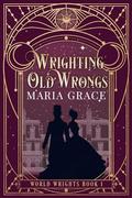 Wrighting Old Wrongs by Maria Grace