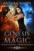 Genesis Magic (Half-Goddess Chronicles #4) by Antara Mann