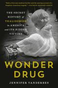 Wonder Drug: The Secret History of Thalidomide in America and Its Hidden Victims by Jennifer Vanderbes