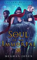 Soul of the Immortal: Book 3 of the Immortalized by Meghan Jones