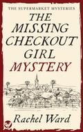 The Missing Checkout Girl Mystery (The Supermarket Mysteries #1) by Rachel Ward