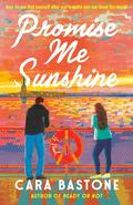 Promise Me Sunshine: A Novel by Cara Bastone