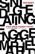 Single, Dating, Engaged, Married: Navigating Life and Love in the Modern Age by Ben Stuart