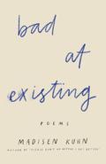 Bad At Existing: Poems by Madisen Kuhn