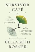 Survivor Café: The Legacy of Trauma and the Labyrinth of Memory by Elizabeth Rosner
