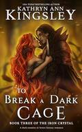 To Break a Dark Cage (The Iron Crystal #3) by Kathryn Ann Kingsley