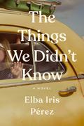 The Things We Didn’t Know by Elba Iris Pérez