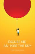 Excuse Me As I Kiss The Sky by Rudy Francisco