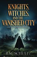 Knights, Witches, and the Vanished City (Calec of the Woods #4) by R.M. Schultz