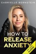 How to Release Anxiety by Gabrielle Bernstein