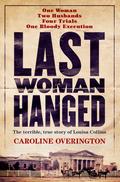 Last Woman Hanged: The Terrible, True Story of Louise Collins by Caroline Overington