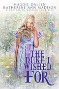 The Duke I Wished For (A Maypole in Mayfair #5) by Katherine Ann Madison