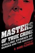 Masters of True Crime: Chilling Stories of Murder and the Macabre by Cathy Scott