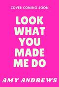 Look What You Made Me Do by Amy Andrews