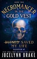 How the Necromancer in the Gold Vest Saved My Life: Disaster #1 by Jocelynn Drake