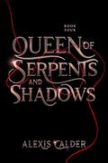 Queen of Serpents and Shadows by Alexis Calder