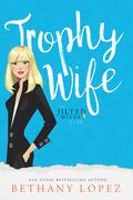 Trophy Wife (The Jilted Wives Club #2) by Bethany Lopez