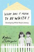 What Does It Mean to Be White?: Developing White Racial Literacy by Robin DiAngelo
