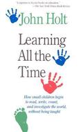 Learning All the Time by John C. Holt