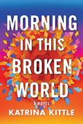Morning in This Broken World by Katrina Kittle