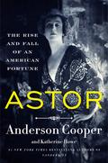 Astor: The Rise and Fall of an American Fortune by Katherine Howe