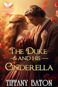 The Duke and His Cinderella by Tiffany Baton