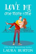 Love Me One More Time (Be My Fake Fiancé #4) by Laura Burton