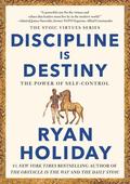 Discipline Is Destiny: The Power of Self-Control (Stoic Virtue Series #1) by Ryan Holiday