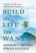 Build the Life You Want: The Art and Science of Getting Happier by Arthur C. Brooks