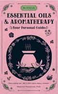 In Focus Essential Oils & Aromatherapy: Your Personal Guide (In Focus #6) by Marlene Houghton