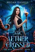 Aether Crossed (The Rise of Lilith #2) by Megan Haskell