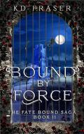 Bound by Force (The Fate Bound Saga #2) by K.D. Fraser
