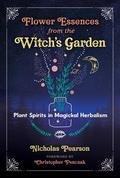 Flower Essences from the Witch's Garden: Plant Spirits in Magickal Herbalism by Christopher Penczak