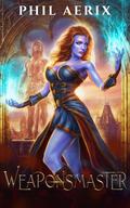 Weaponsmaster: A Monster Girl Fantasy Adventure by Phil Aerix