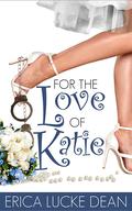 For the Love of Katie (The Katie Chronicles #) by Erica Lucke Dean