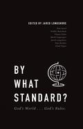 By What Standard? God's World...God's Rules by Jared Longshore, Tom Ascol