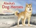 Alaska's Dog Heroes: True Stories of Remarkable Canines by Robin James