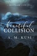 Beautiful Collision (Shattered Cove #9) by A.M. Kusi