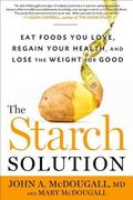 The Starch Solution: Eat the Foods You Love, Regain Your Health, and Lose the Weight for Good! by John A. McDougall, Mary McDougall