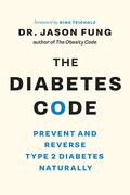 The Diabetes Code: Prevent and Reverse Type 2 Diabetes Naturally by Jason Fung, Nina Teicholz